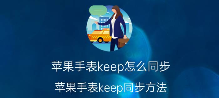 苹果手表keep怎么同步 苹果手表keep同步方法